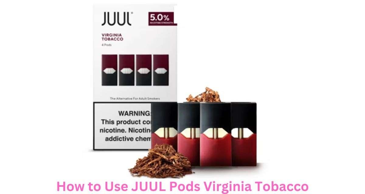 How to Use JUUL Pods Virginia Tobacco