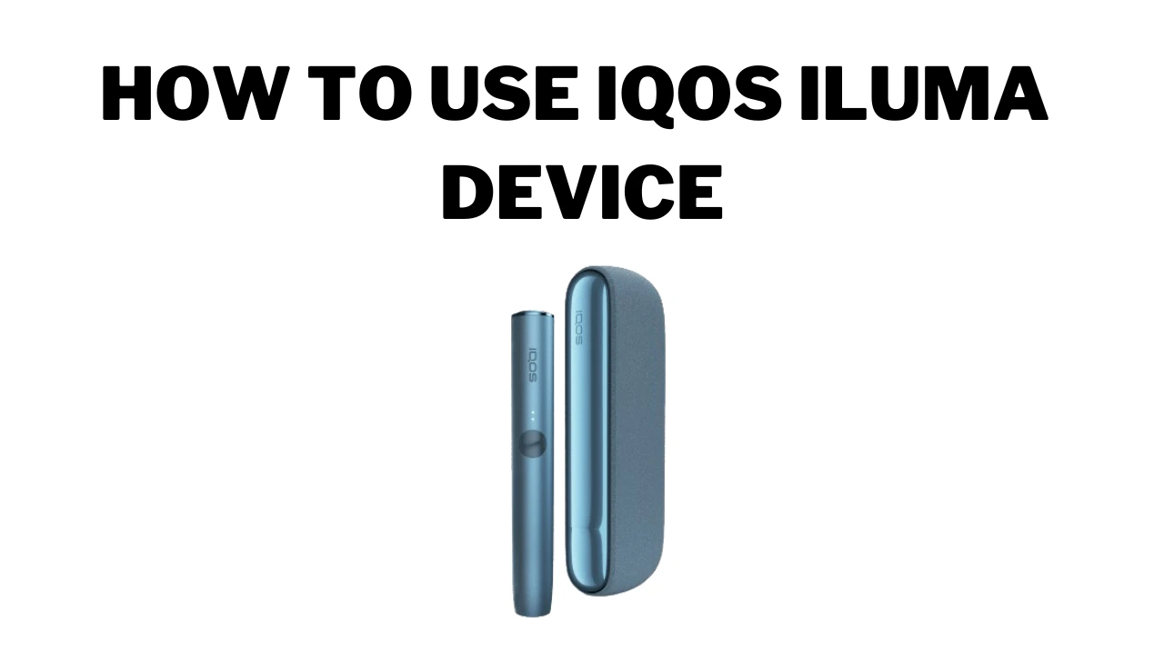 How to Use the IQOS Iluma Device: A Comprehensive Guide